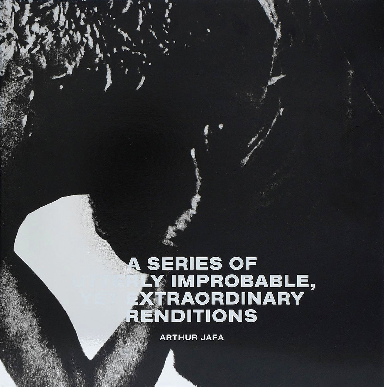 Arthur Jafa - A Series of Utterly Improbable, Yet Extraordinary Renditions